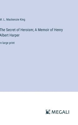 The Secret of Heroism; A Memoir of Henry Albert Harper 1