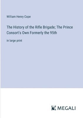 bokomslag History of the Rifle Brigade; The Prince Consort's Own Formerly the 95th