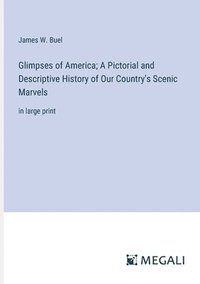 bokomslag Glimpses of America; A Pictorial and Descriptive History of Our Country's Scenic Marvels