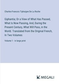 bokomslag Giphantia; Or a View of What Has Passed, What Is Now Passing, And, During the Present Century, What Will Pass, in the World. Translated from the Original French, In Two Volumes