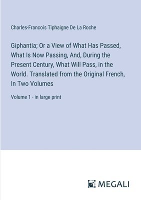 Giphantia; Or a View of What Has Passed, What Is Now Passing, And, During the Present Century, What Will Pass, in the World. Translated from the Original French, In Two Volumes