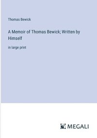 bokomslag A Memoir of Thomas Bewick; Written by Himself