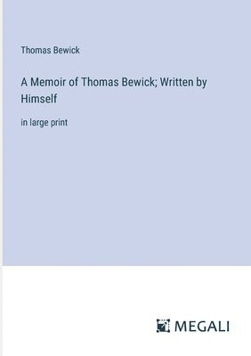 bokomslag A Memoir of Thomas Bewick; Written by Himself