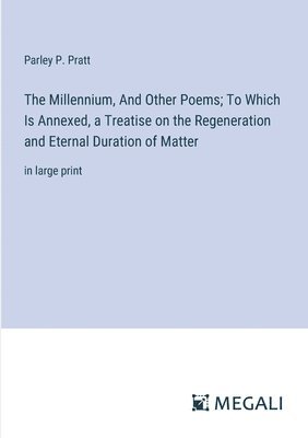 bokomslag The Millennium, And Other Poems; To Which Is Annexed, a Treatise on the Regeneration and Eternal Duration of Matter