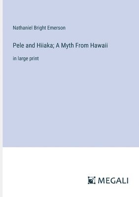 Pele and Hiiaka; A Myth From Hawaii