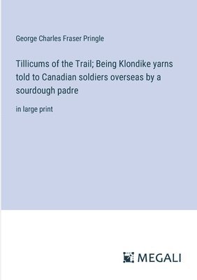 bokomslag Tillicums of the Trail; Being Klondike yarns told to Canadian soldiers overseas by a sourdough padre