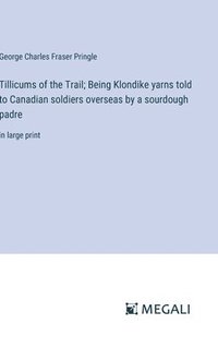 bokomslag Tillicums of the Trail; Being Klondike yarns told to Canadian soldiers overseas by a sourdough padre