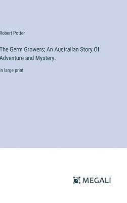 bokomslag The Germ Growers; An Australian Story Of Adventure and Mystery.