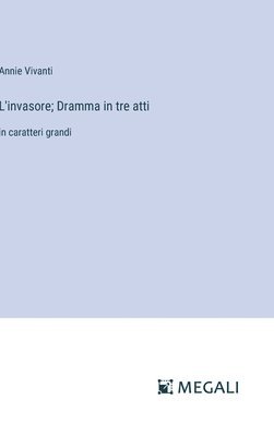 L'invasore; Dramma in tre atti 1