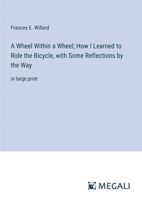 Frances E Willard, Frances E. Willard - Wheel Within a Wheel; How I Learned to Ride the Bicycle, with Some Reflections by the Way, Häftad