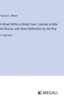 Frances E Willard, Frances E. Willard - Wheel Within a Wheel; How I Learned to Ride the Bicycle, with Some Reflections by the Way, Inbunden