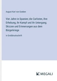 bokomslag Vier Jahre in Spanien; die Carlisten, ihre Erhebung, ihr Kampf und ihr Untergang; Skizzen und Erinnerungen aus dem Brgerkriege