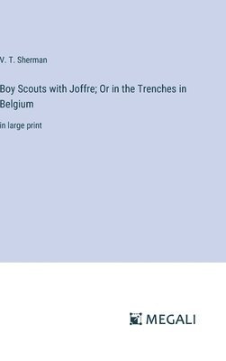 Boy Scouts with Joffre; Or in the Trenches in Belgium 1