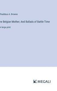 bokomslag he Belgian Mother; And Ballads of Battle Time