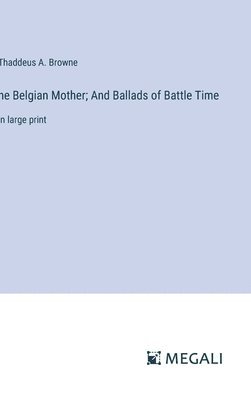 bokomslag he Belgian Mother; And Ballads of Battle Time