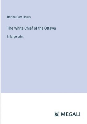 bokomslag The White Chief of the Ottawa