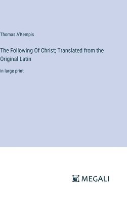 The Following Of Christ; Translated from the Original Latin 1
