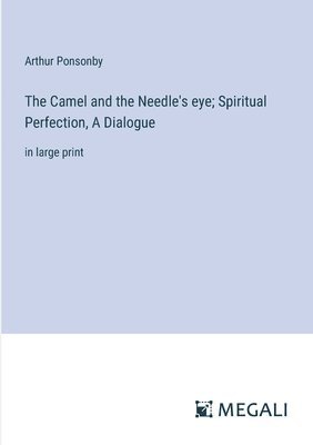 bokomslag The Camel and the Needle's eye; Spiritual Perfection, A Dialogue