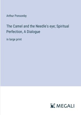 The Camel and the Needle's eye; Spiritual Perfection, A Dialogue 1