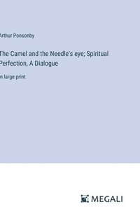 bokomslag The Camel and the Needle's eye; Spiritual Perfection, A Dialogue