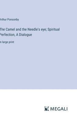 The Camel and the Needle's eye; Spiritual Perfection, A Dialogue 1