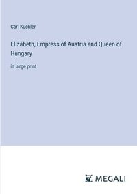 bokomslag Elizabeth, Empress of Austria and Queen of Hungary