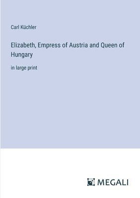 bokomslag Elizabeth, Empress of Austria and Queen of Hungary