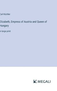 bokomslag Elizabeth, Empress of Austria and Queen of Hungary