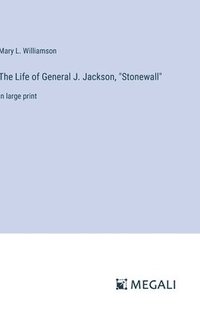 bokomslag The Life of General J. Jackson, &quot;Stonewall&quot;