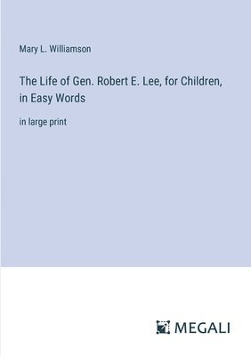 The Life of Gen. Robert E. Lee, for Children, in Easy Words 1