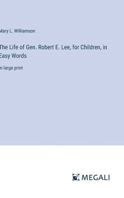 bokomslag The Life of Gen. Robert E. Lee, for Children, in Easy Words