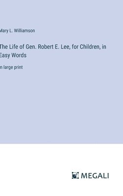 Life of Gen. Robert E. Lee, for Children, in Easy Words