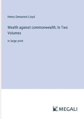 Wealth against commonwealth; In Two Volumes