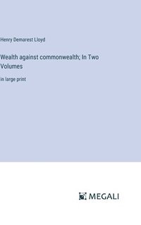 bokomslag Wealth against commonwealth; In Two Volumes