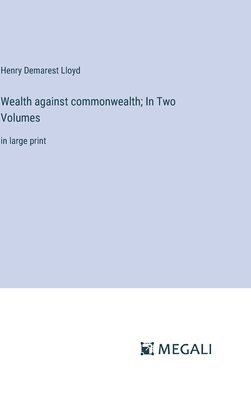 Wealth against commonwealth; In Two Volumes 1