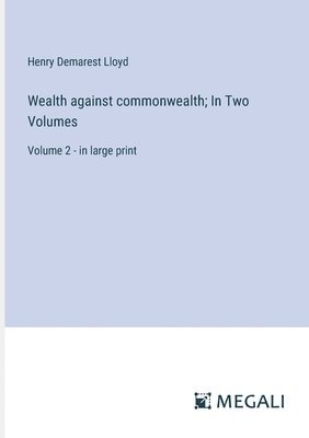 Wealth against commonwealth; In Two Volumes