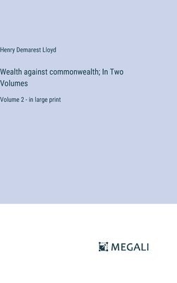 Wealth against commonwealth; In Two Volumes