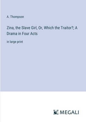 bokomslag Zina, the Slave Girl, Or, Which the Traitor?; A Drama in Four Acts