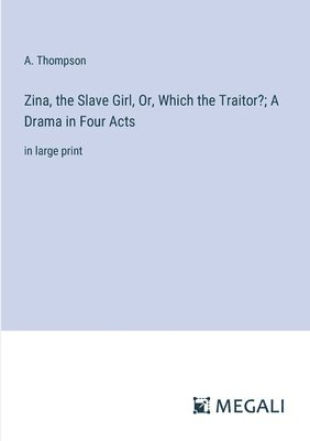 Zina, the Slave Girl, Or, Which the Traitor?; A Drama in Four Acts