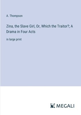 Zina, the Slave Girl, Or, Which the Traitor?; A Drama in Four Acts 1