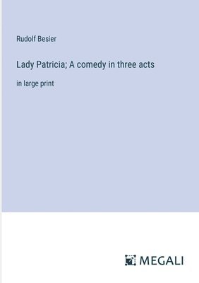 Lady Patricia; A comedy in three acts