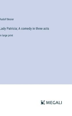 Lady Patricia; A comedy in three acts