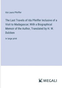 bokomslag The Last Travels of Ida Pfeiffer Inclusive of a Visit to Madagascar; With a Biographical Memoir of the Author, Translated by H. W. Dulcken