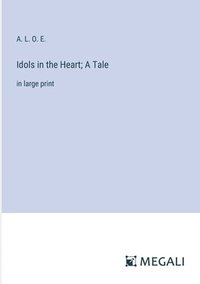 bokomslag Idols in the Heart; A Tale