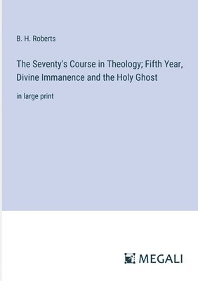 Seventy's Course in Theology; Fifth Year, Divine Immanence and the Holy Ghost