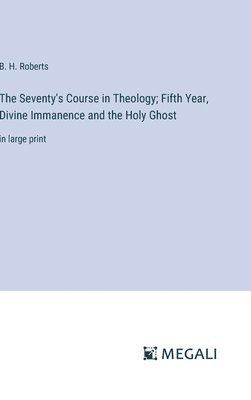 Seventy's Course in Theology; Fifth Year, Divine Immanence and the Holy Ghost