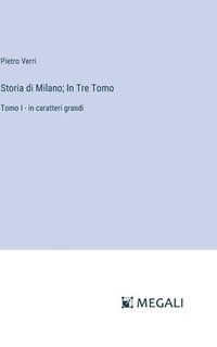 bokomslag Storia di Milano; In Tre Tomo: Tomo I - in caratteri grandi