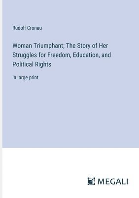 Woman Triumphant; The Story of Her Struggles for Freedom, Education, and Political Rights 1
