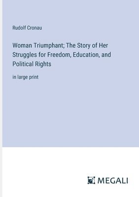 Woman Triumphant; The Story of Her Struggles for Freedom, Education, and Political Rights