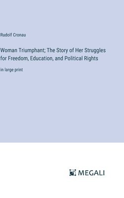 bokomslag Woman Triumphant; The Story of Her Struggles for Freedom, Education, and Political Rights